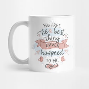 You are the best thing that ever happened to me. valentines day Mug